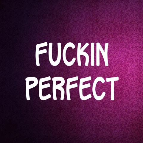Fuckin Perfect