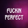 Fuckin Perfect