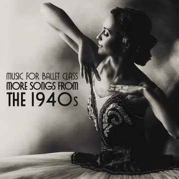Music for Ballet Class - MORE Songs from the 1940s